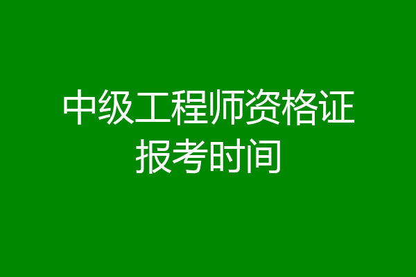 中级工程师资格证报考时间
