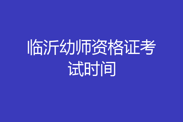 临沂幼师资格证考试时间