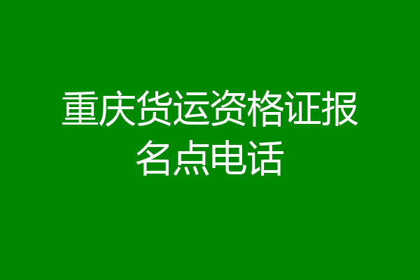 重庆货运资格证报名点电话