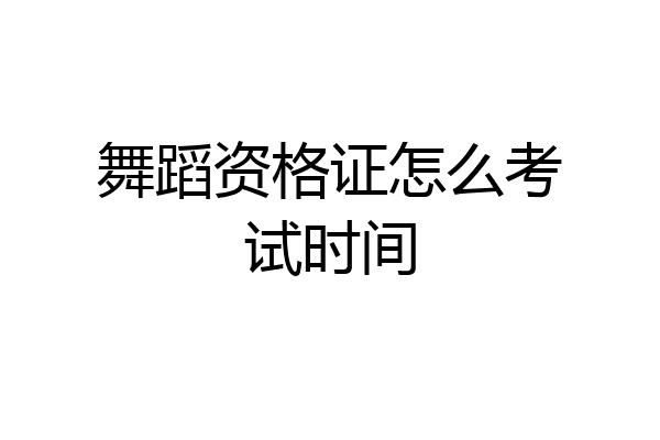舞蹈资格证怎么考试时间