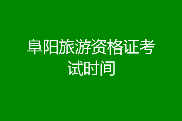 阜阳旅游资格证考试时间