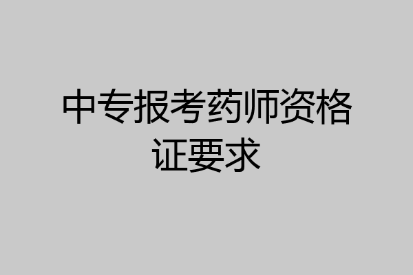 中专报考药师资格证要求