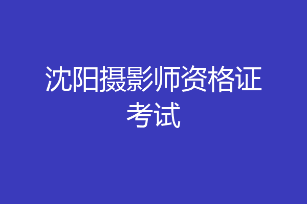 沈阳摄影师资格证考试