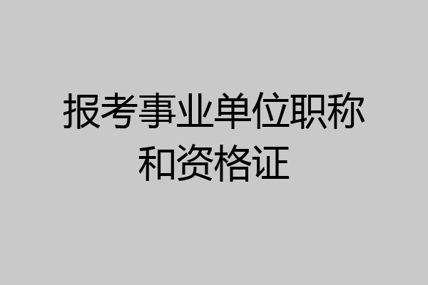 报考事业单位职称和资格证