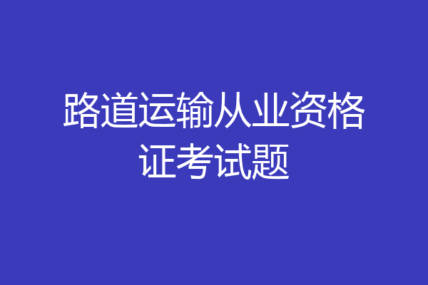 路道运输从业资格证考试题