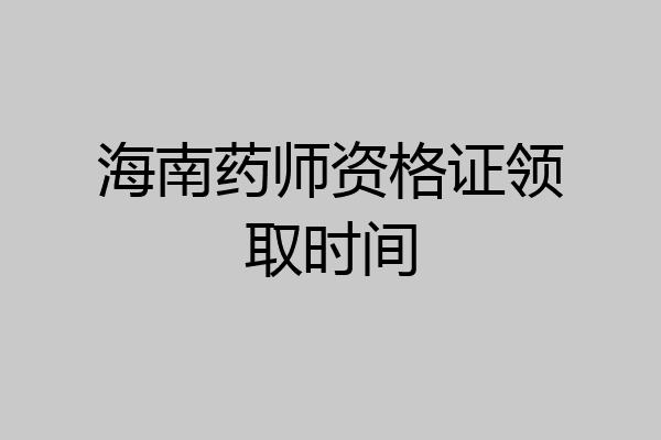 海南药师资格证领取时间