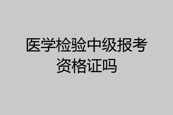 医学检验中级报考资格证吗