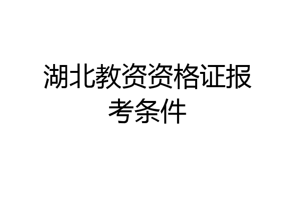 湖北教资资格证报考条件