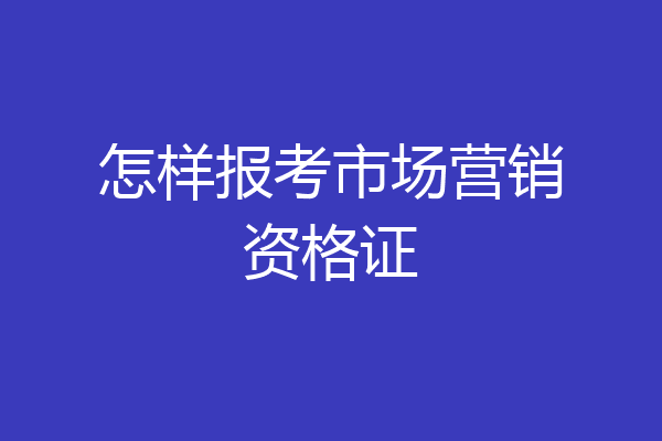 怎样报考市场营销资格证