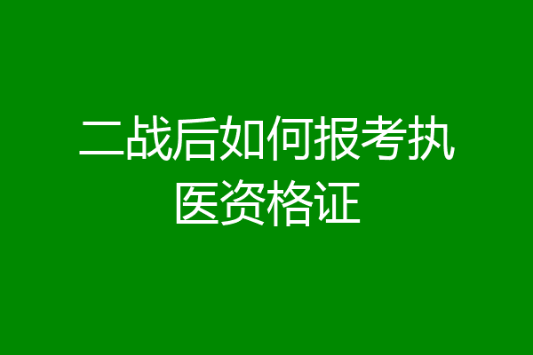 二战后如何报考执医资格证