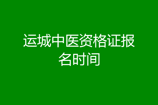 运城中医资格证报名时间