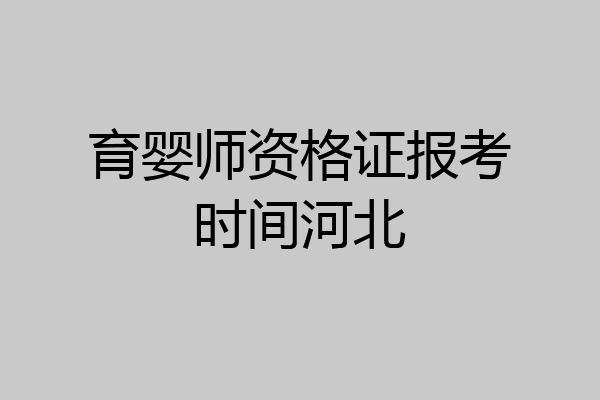 育婴师资格证报考时间河北