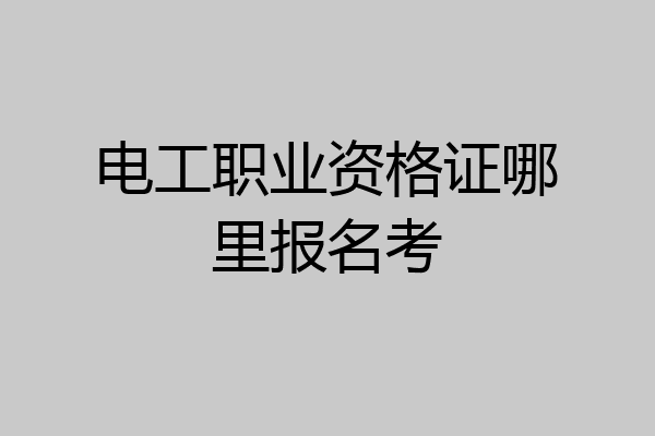 电工职业资格证哪里报名考