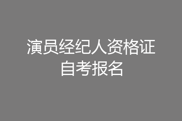 演员经纪人资格证自考报名