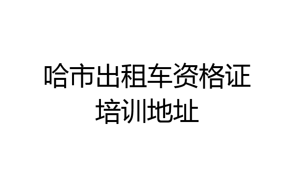 哈市出租车资格证培训地址