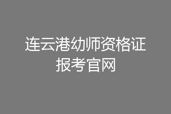 连云港幼师资格证报考官网