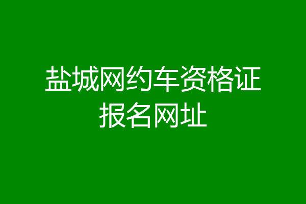 盐城网约车资格证报名网址