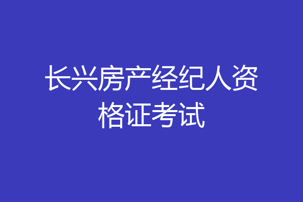 长兴房产经纪人资格证考试