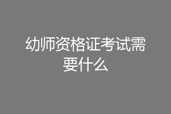 幼师资格证考试需要什么