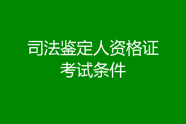 司法鉴定人资格证考试条件