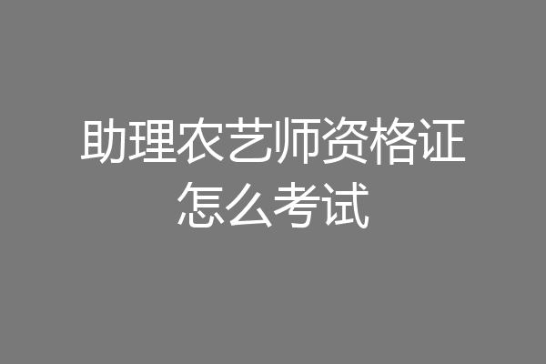 助理农艺师资格证怎么考试