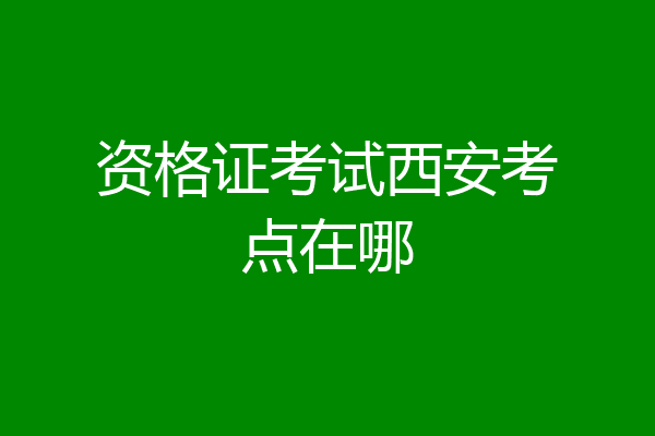 资格证考试西安考点在哪