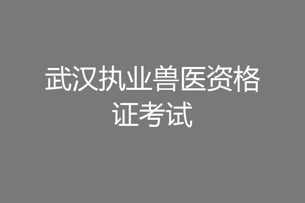 武汉执业兽医资格证考试