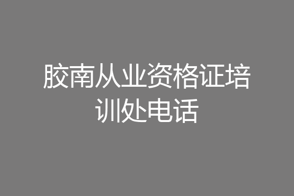 胶南从业资格证培训处电话
