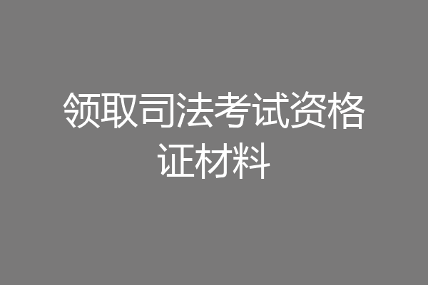 领取司法考试资格证材料