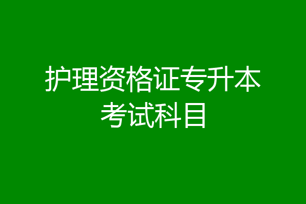 护理资格证专升本考试科目
