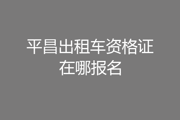 平昌出租车资格证在哪报名