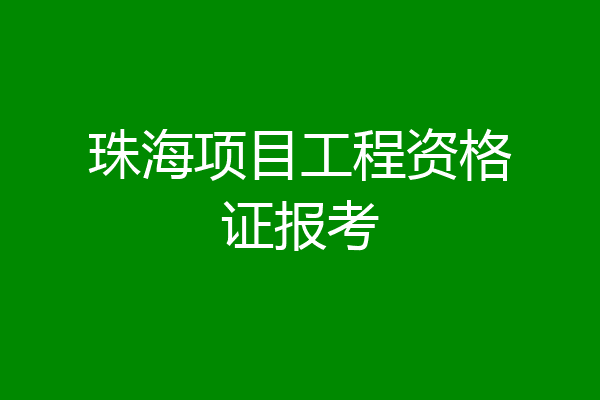珠海项目工程资格证报考