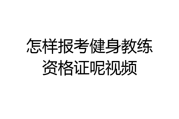 怎样报考健身教练资格证呢视频
