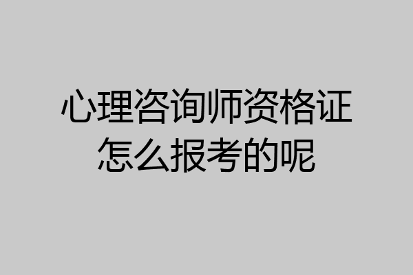心理咨询师资格证怎么报考的呢