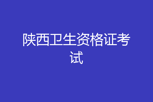 陕西卫生资格证考试