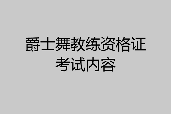 爵士舞教练资格证考试内容