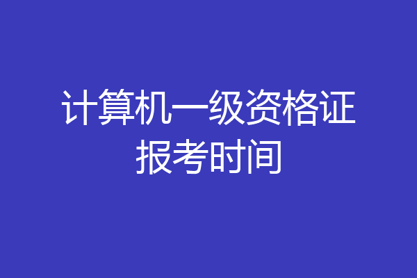 计算机一级资格证报考时间