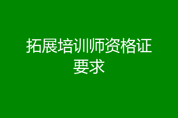 拓展培训师资格证要求