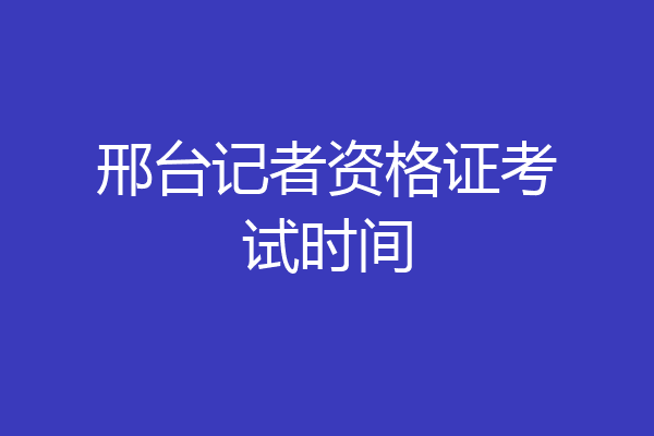 邢台记者资格证考试时间