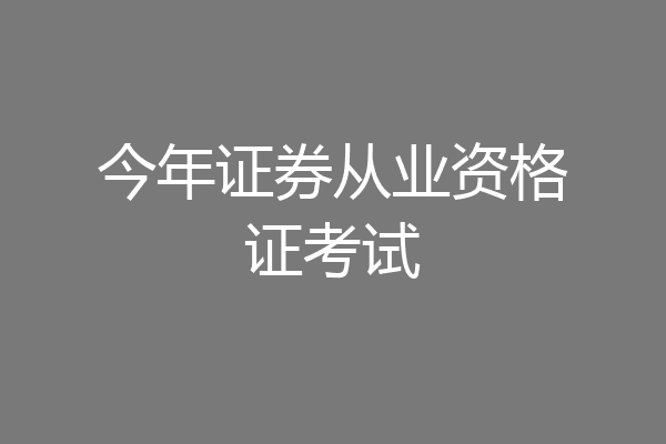 今年证券从业资格证考试
