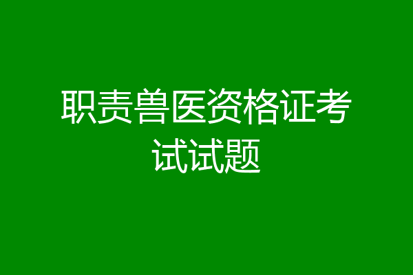 职责兽医资格证考试试题