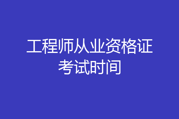 工程师从业资格证考试时间