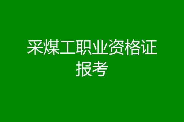 采煤工职业资格证报考