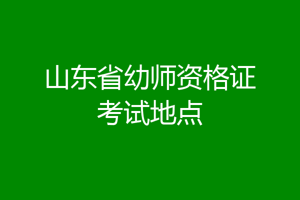 山东省幼师资格证考试地点