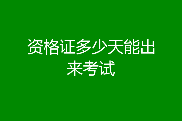 资格证多少天能出来考试