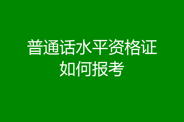 普通话水平资格证如何报考