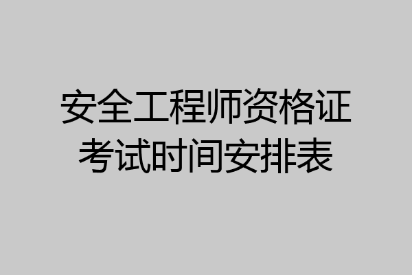 安全工程师资格证考试时间安排表