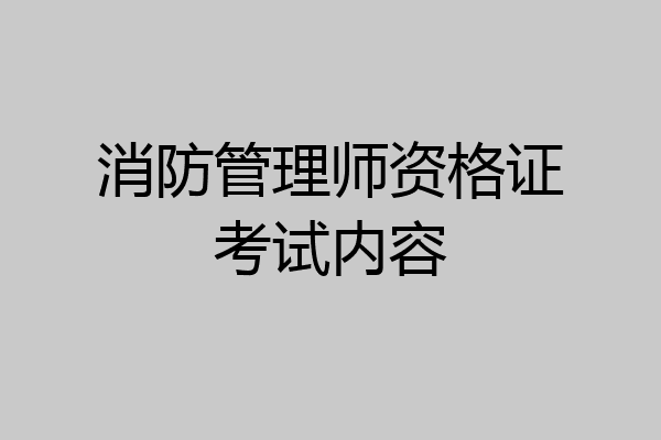 消防管理师资格证考试内容