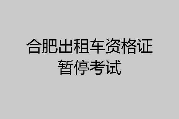 合肥出租车资格证暂停考试