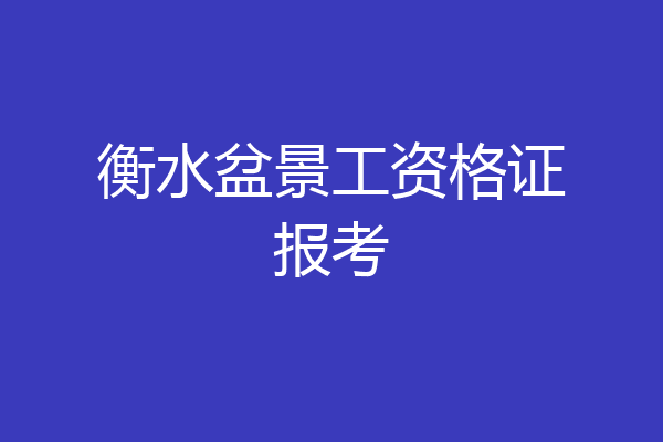 衡水盆景工资格证报考